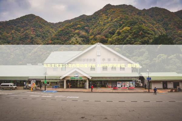 马斯克预言10年内劳动变可选 AI时代即将来临_趣味型