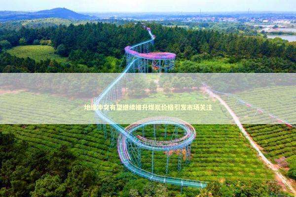 地缘冲突有望继续推升煤炭价格引发市场关注