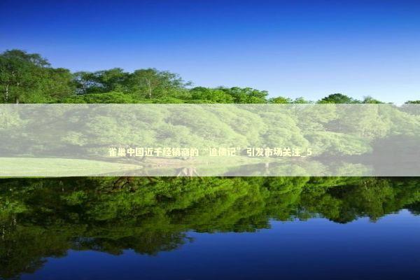 雀巢中国近千经销商的“追债记”引发市场关注_5