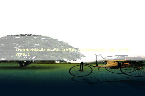 LPR连续9个月按兵不动！专家：符合预期，2026降息仍有空间，或迎5-10个基点下调_2